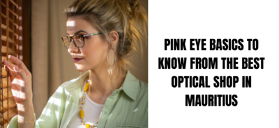 Pink Eye Basics to Know Of from the best optical shop in Mauritius