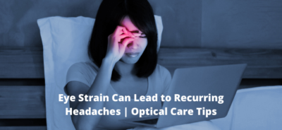 Eye Strain Can Lead to Recurring Headaches | Optical Care Tips