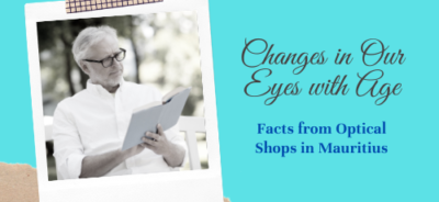 Changes in Our Eyes with Age - Facts from Optical Shops in Mauritius